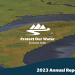 Protect Our Water Jackson Hole - 2023 Annual Report
